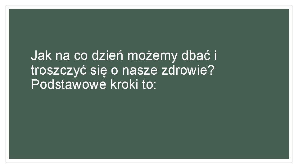 Jak na co dzień możemy dbać i troszczyć się o nasze zdrowie? Podstawowe kroki