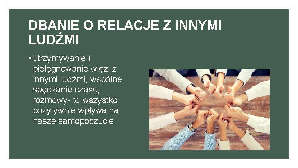 DBANIE O RELACJE Z INNYMI LUDŹMI • utrzymywanie i pielęgnowanie więzi z innymi ludźmi,