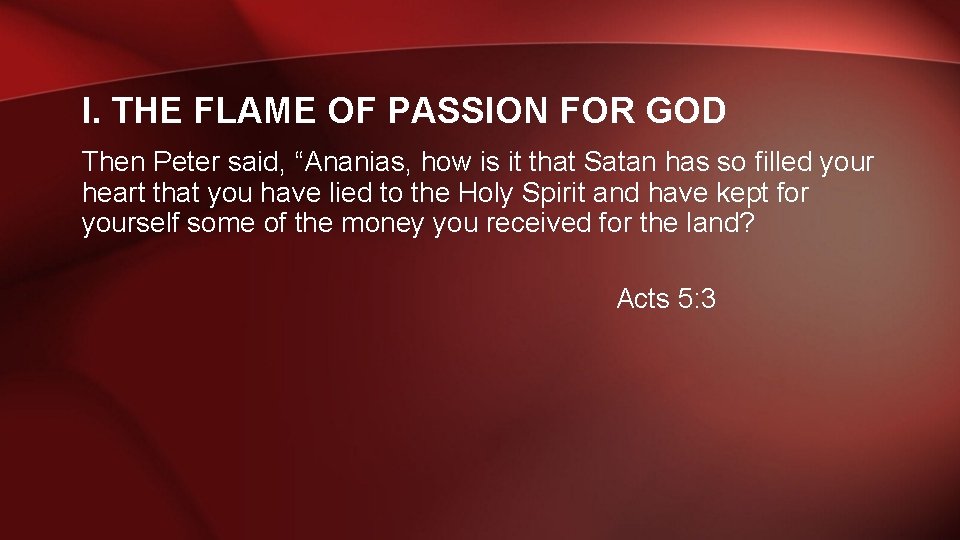 I. THE FLAME OF PASSION FOR GOD Then Peter said, “Ananias, how is it