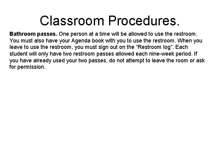 Classroom Procedures. Bathroom passes. One person at a time will be allowed to use