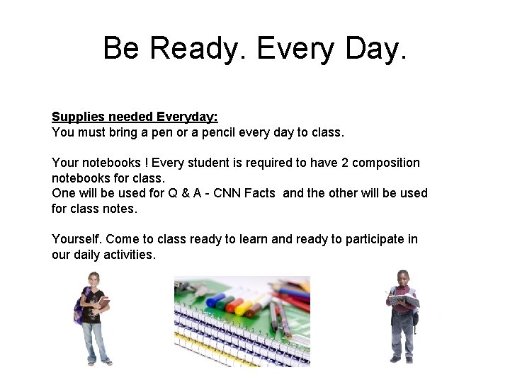 Be Ready. Every Day. Supplies needed Everyday: You must bring a pen or a