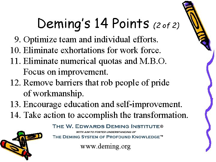 Deming’s 14 Points (2 of 2) 9. Optimize team and individual efforts. 10. Eliminate