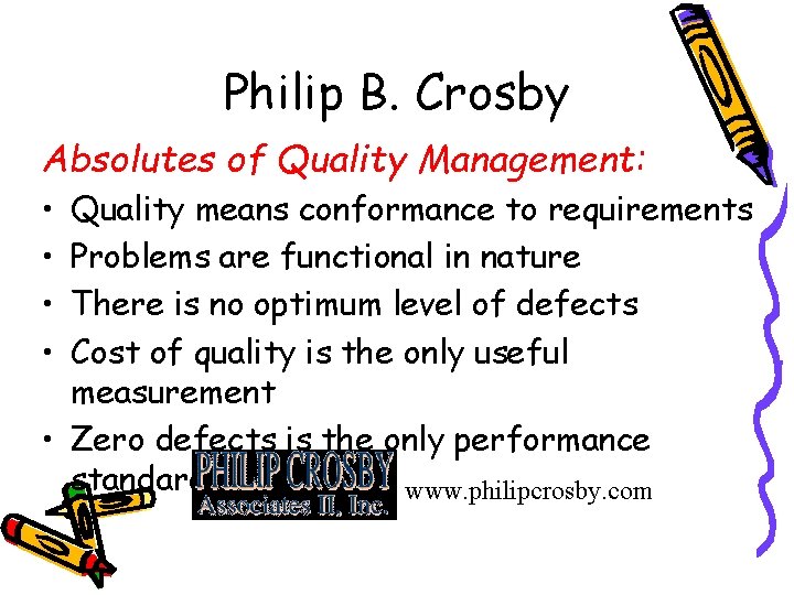 Philip B. Crosby Absolutes of Quality Management: • • Quality means conformance to requirements