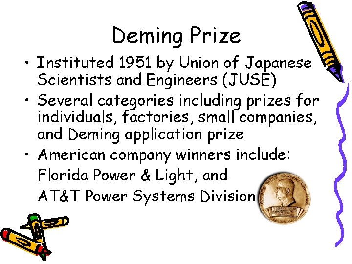 Deming Prize • Instituted 1951 by Union of Japanese Scientists and Engineers (JUSE) •