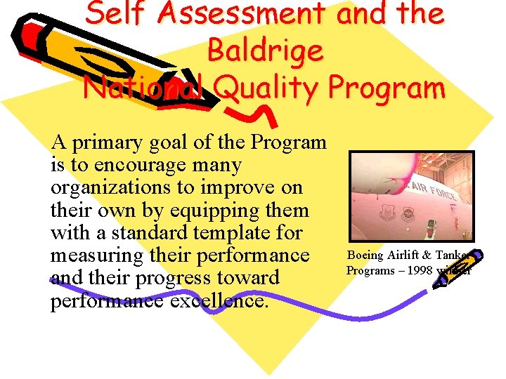 Self Assessment and the Baldrige National Quality Program A primary goal of the Program