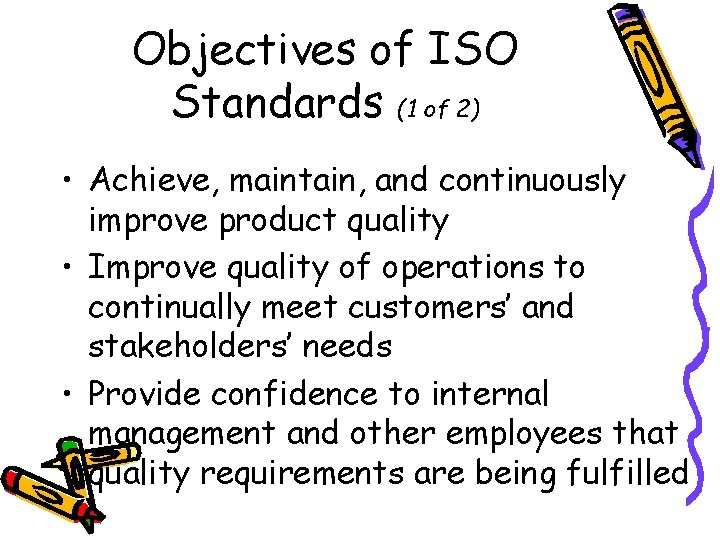 Objectives of ISO Standards (1 of 2) • Achieve, maintain, and continuously improve product