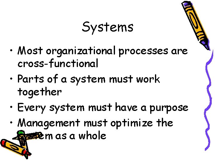 Systems • Most organizational processes are cross-functional • Parts of a system must work