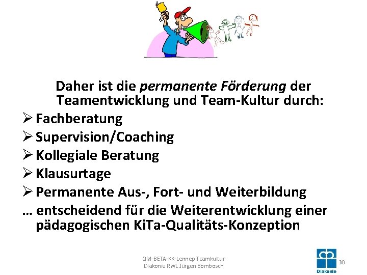 Daher ist die permanente Förderung der Teamentwicklung und Team-Kultur durch: Ø Fachberatung Ø Supervision/Coaching