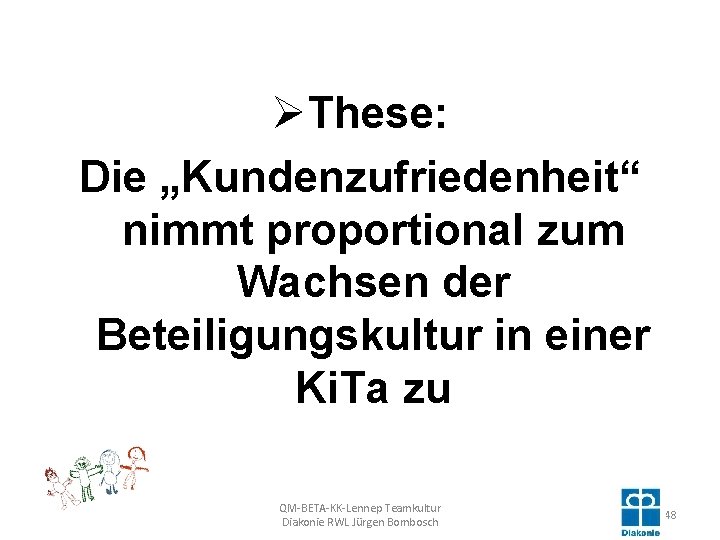 ØThese: Die „Kundenzufriedenheit“ nimmt proportional zum Wachsen der Beteiligungskultur in einer Ki. Ta zu