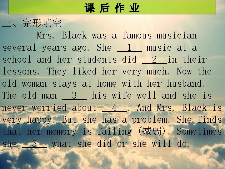 课 后 作 业 三、完形填空 Mrs. Black was a famous musician several years ago.