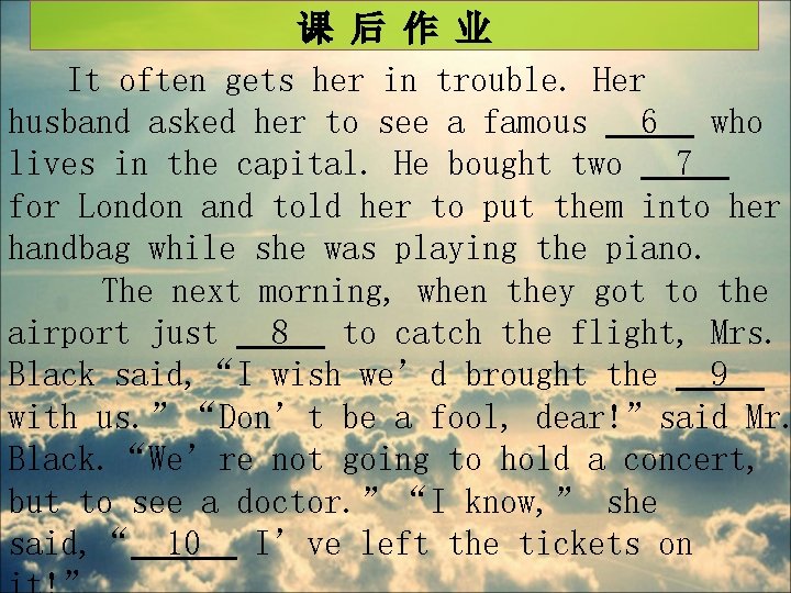 课 后 作 业 It often gets her in trouble. Her husband asked her