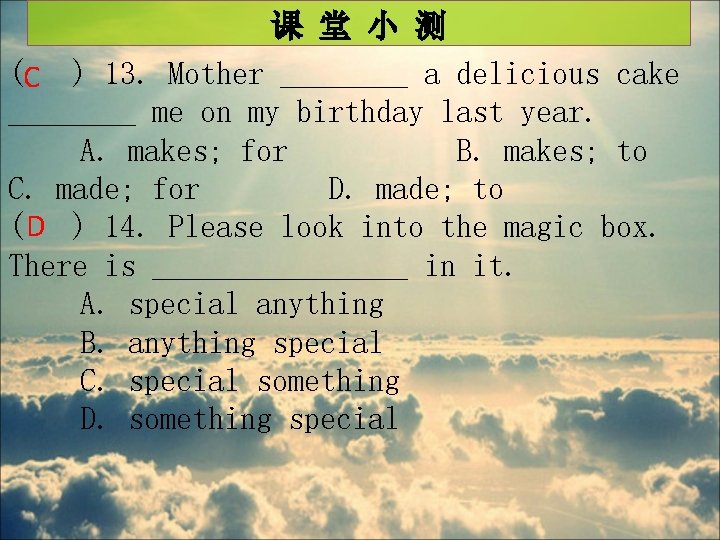 课 堂 小 测 (C ) 13. Mother ____ a delicious cake ____ me