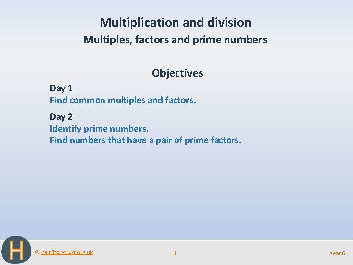 Multiplication and division Multiples, factors and prime numbers Objectives Day 1 Find common multiples