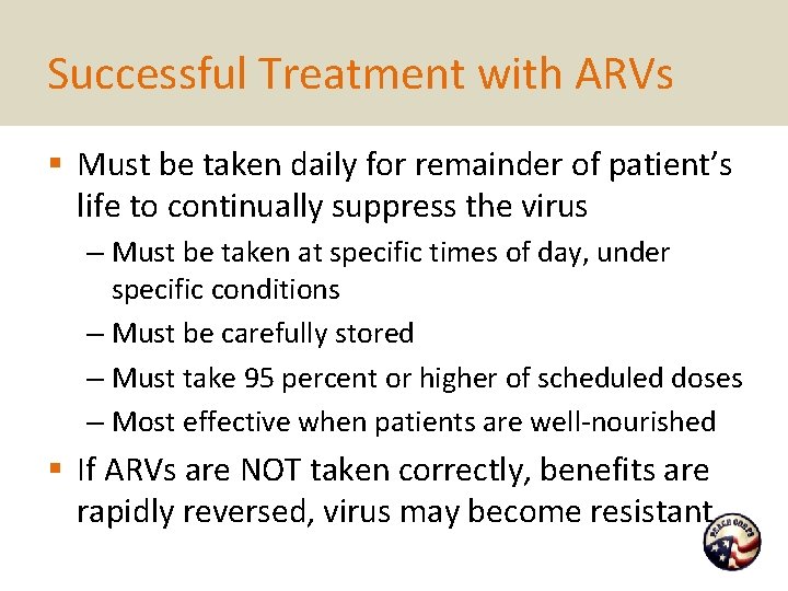 Successful Treatment with ARVs § Must be taken daily for remainder of patient’s life