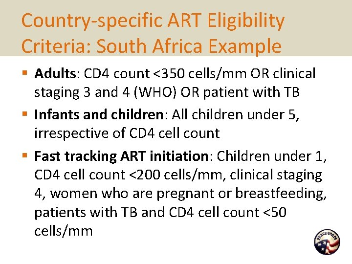 Country-specific ART Eligibility Criteria: South Africa Example § Adults: CD 4 count <350 cells/mm