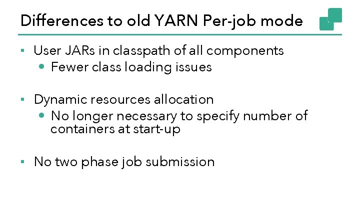 Differences to old YARN Per-job mode ▪ User JARs in classpath of all components