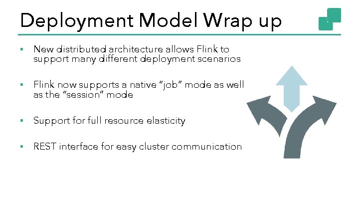 Deployment Model Wrap up ▪ New distributed architecture allows Flink to support many different