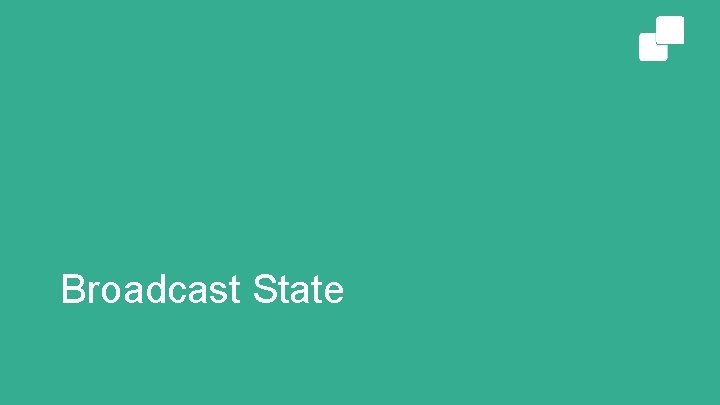 Broadcast State 