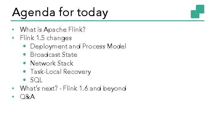 Agenda for today ▪ What is Apache Flink? ▪ Flink 1. 5 changes •