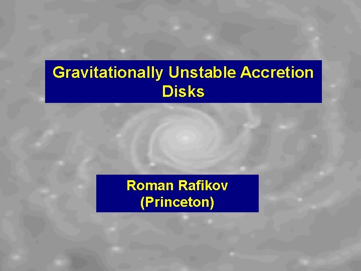 Gravitationally Unstable Accretion Disks Roman Rafikov (Princeton) 