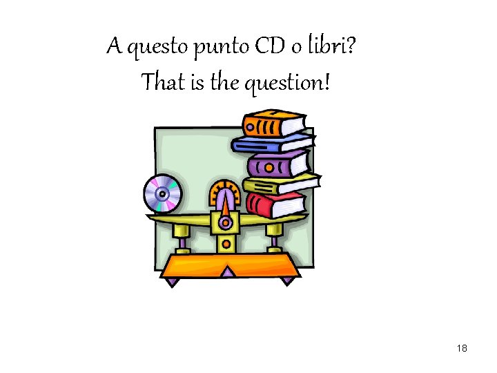 A questo punto CD o libri? That is the question! 18 