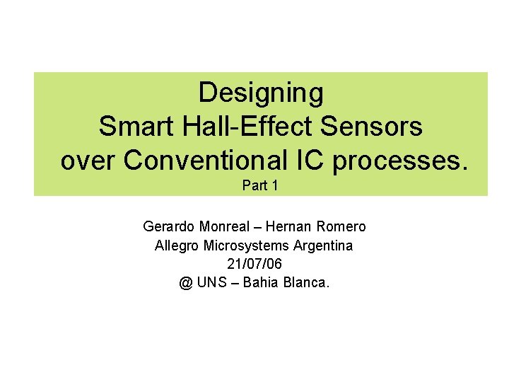 Designing Smart Hall-Effect Sensors over Conventional IC processes. Part 1 Gerardo Monreal – Hernan Designing Smart Hall-Effect Sensors over Conventional IC processes. Part 1 Gerardo Monreal – Hernan