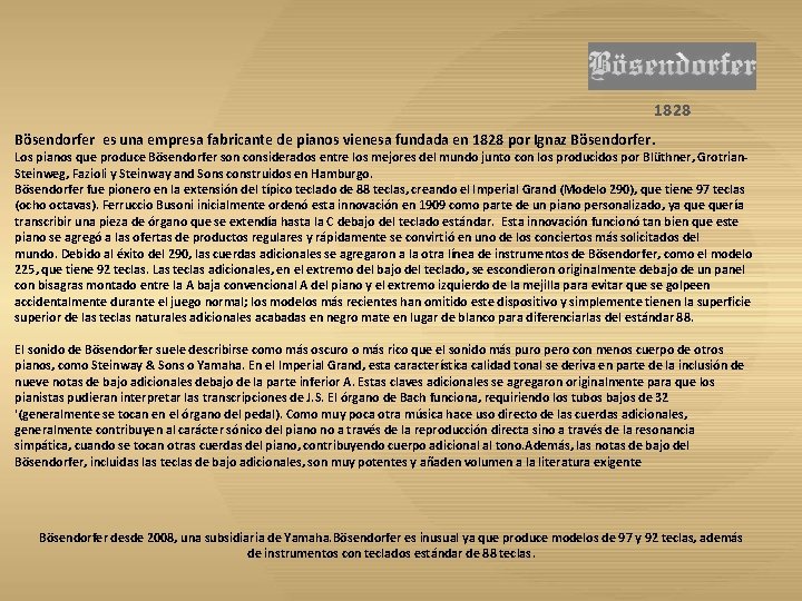 1828 Bösendorfer es una empresa fabricante de pianos vienesa fundada en 1828 por Ignaz