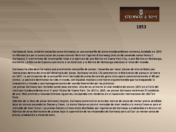 1853 Steinway & Sons, también conocida como Steinway, es una compañía de piano estadounidense-alemana,