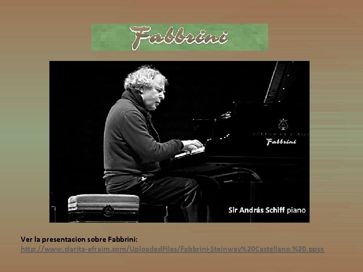 Ver la presentacion sobre Fabbrini: http: //www. clarita-efraim. com/Uploaded. Files/Fabbrini-Steinway%20 Castellano. %20. ppsx 