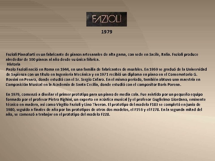 1979 Fazioli Pianoforti es un fabricante de pianos artesanales de alta gama, con sede