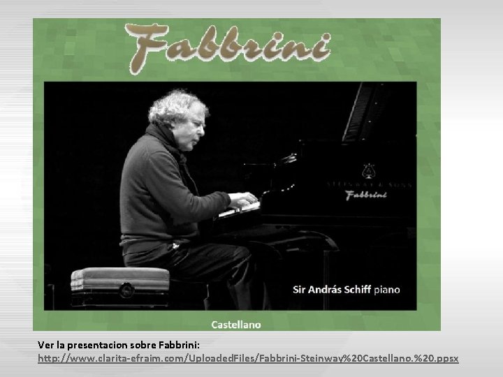 Ver la presentacion sobre Fabbrini: http: //www. clarita-efraim. com/Uploaded. Files/Fabbrini-Steinway%20 Castellano. % 20. ppsx