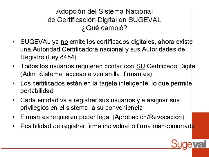 Adopción del Sistema Nacional de Certificación Digital en SUGEVAL ¿Qué cambió? • SUGEVAL ya Adopción del Sistema Nacional de Certificación Digital en SUGEVAL ¿Qué cambió? • SUGEVAL ya