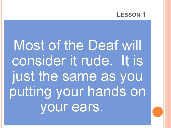 LESSON 1 Most of the Deaf will consider it rude. It is just the