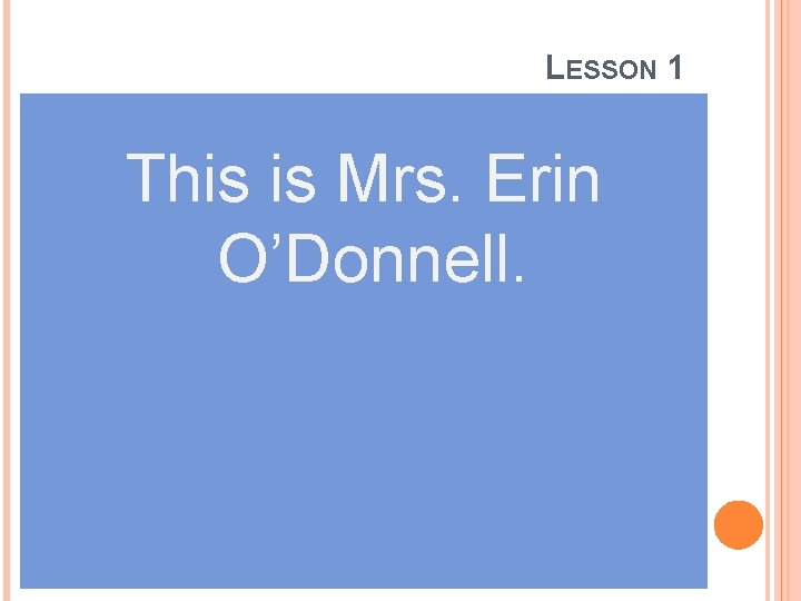 LESSON 1 This is Mrs. Erin O’Donnell. 