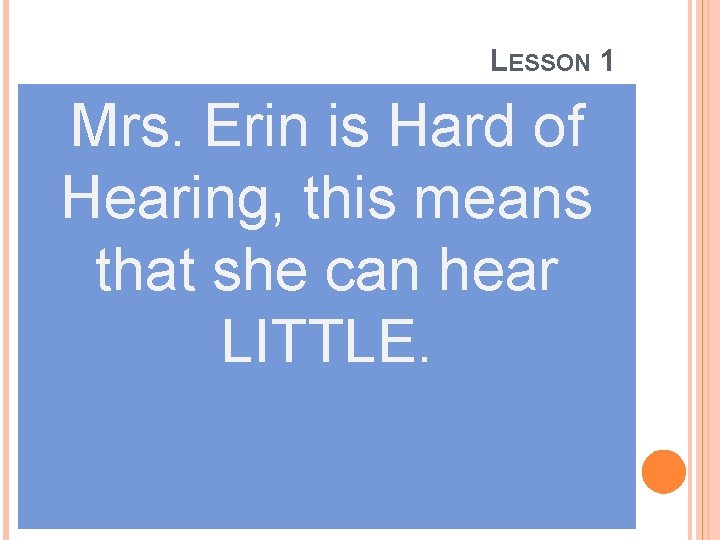LESSON 1 Mrs. Erin is Hard of Hearing, this means that she can hear