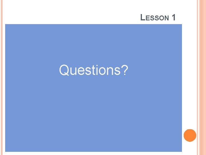 LESSON 1 Questions? 