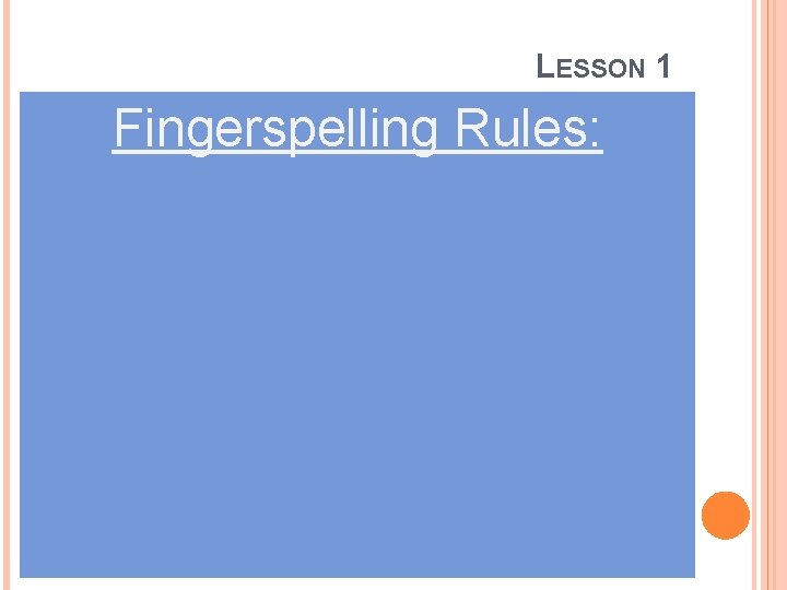 LESSON 1 Fingerspelling Rules: 