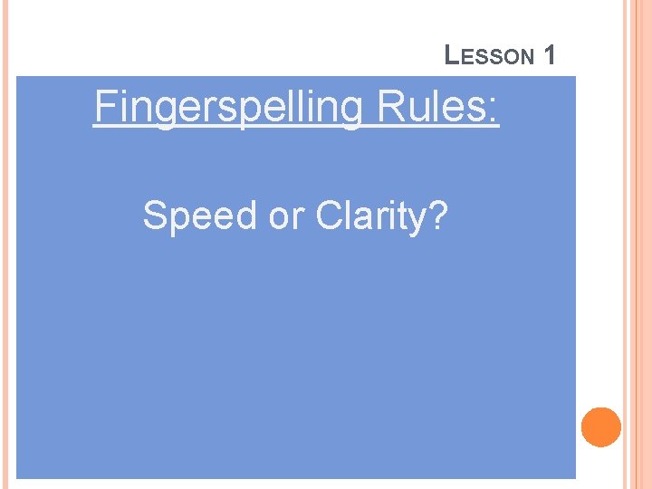 LESSON 1 Fingerspelling Rules: Speed or Clarity? 