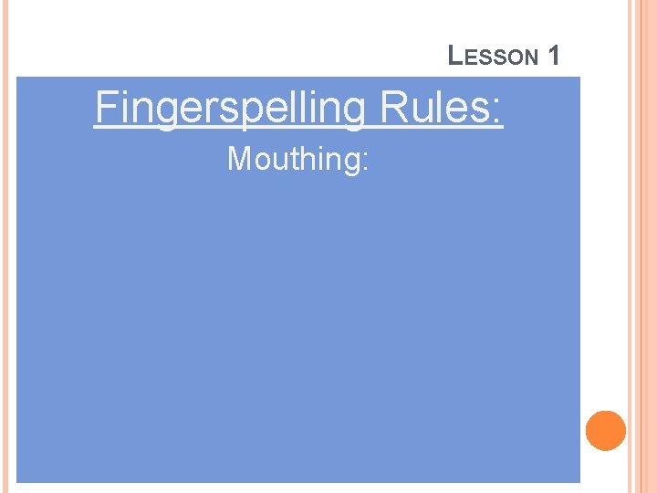 LESSON 1 Fingerspelling Rules: Mouthing: 