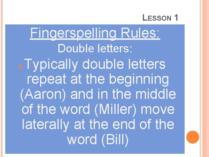LESSON 1 Fingerspelling Rules: Double letters: Typically double letters repeat at the beginning (Aaron)