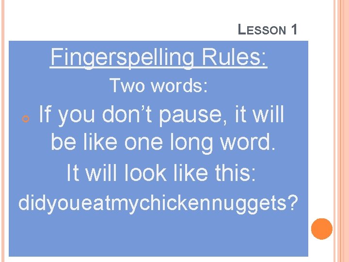 LESSON 1 Fingerspelling Rules: Two words: If you don’t pause, it will be like