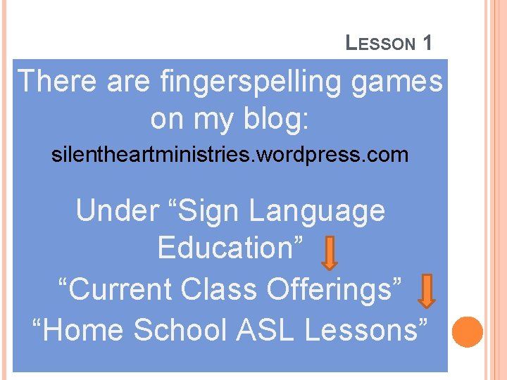 LESSON 1 There are fingerspelling games on my blog: silentheartministries. wordpress. com Under “Sign