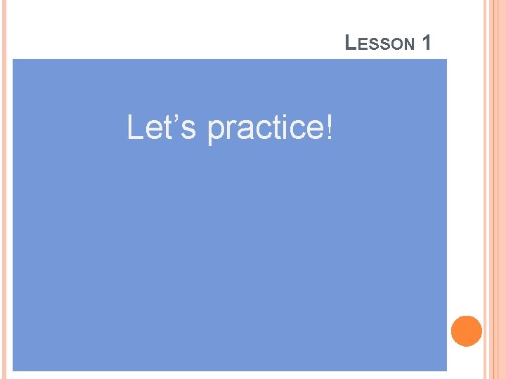 LESSON 1 Let’s practice! 