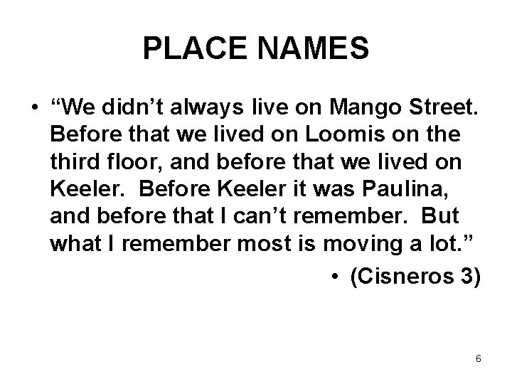 PLACE NAMES • “We didn’t always live on Mango Street. Before that we lived