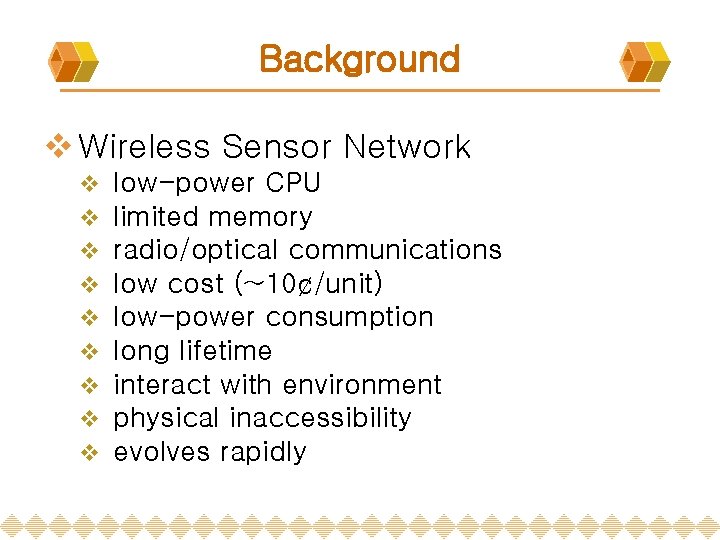 Background v Wireless Sensor Network v v v v v low-power CPU limited memory Background v Wireless Sensor Network v v v v v low-power CPU limited memory