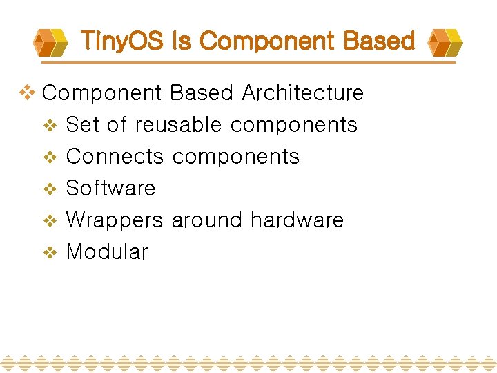 Tiny. OS Is Component Based v Component Based Architecture v Set of reusable components Tiny. OS Is Component Based v Component Based Architecture v Set of reusable components