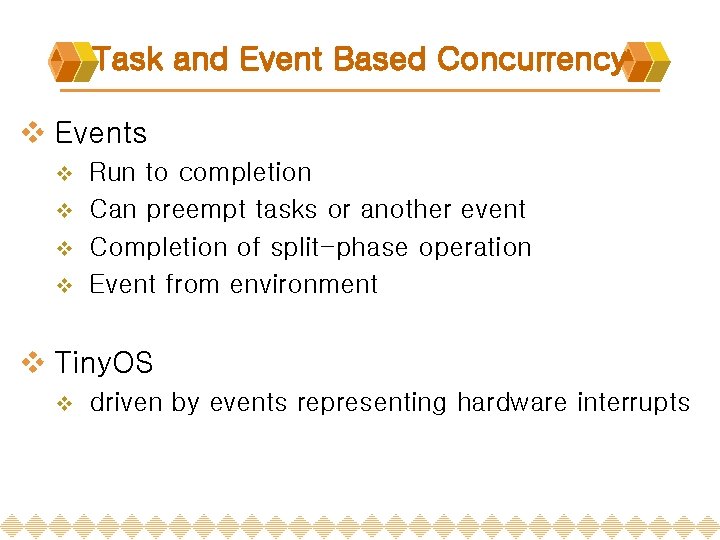 Task and Event Based Concurrency v Events Run to completion v Can preempt tasks Task and Event Based Concurrency v Events Run to completion v Can preempt tasks