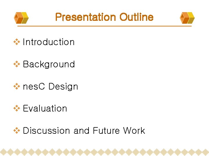 Presentation Outline v Introduction v Background v nes. C Design v Evaluation v Discussion Presentation Outline v Introduction v Background v nes. C Design v Evaluation v Discussion