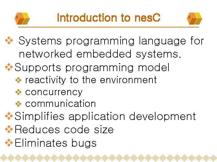 Introduction to nes. C v Systems programming language for networked embedded systems. v Supports Introduction to nes. C v Systems programming language for networked embedded systems. v Supports