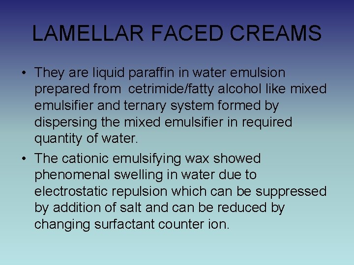 LAMELLAR FACED CREAMS • They are liquid paraffin in water emulsion prepared from cetrimide/fatty